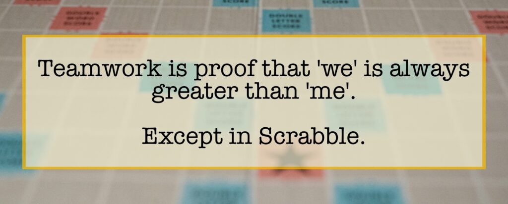 Image of a scrabble board overlaid with the text "Teamwork is proof that 'we' is always greater than 'me'—except in Scrabble."